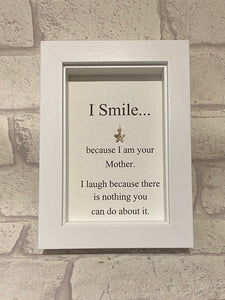 I Smile Because I Am Your Mother...  Box Frame